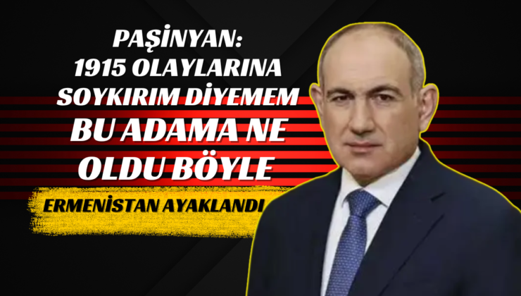 Ermenistan yine karıştı: Nikol Paşinyan’ın sözde ‘soykırım’ sözleri tepki çekti