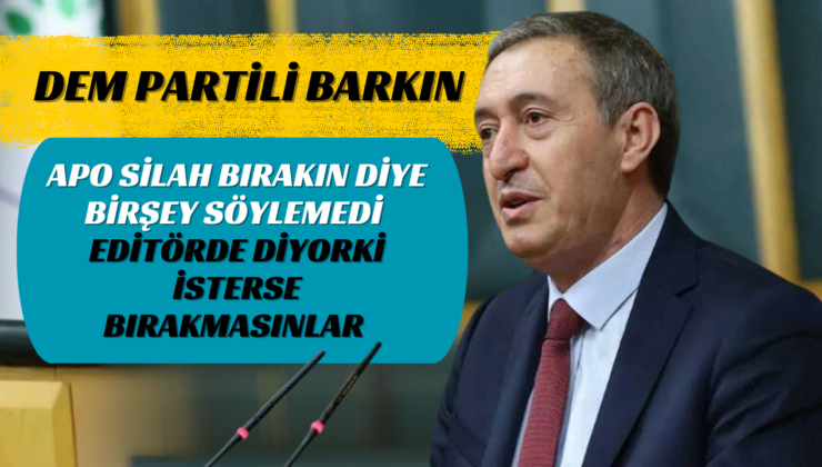 DEMPARTİLİ BARKIN APO SİLAH BIRAKIN DEMEDİ