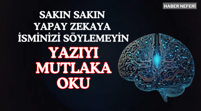 Yapay zekaya sakın isminizi söylemeyin